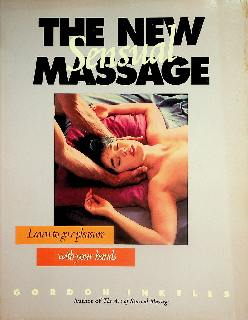 The New Sensual Massage Book  Learn To Give Pleasure With Your Hands by Gordon Inkelles  1992    042026lmp