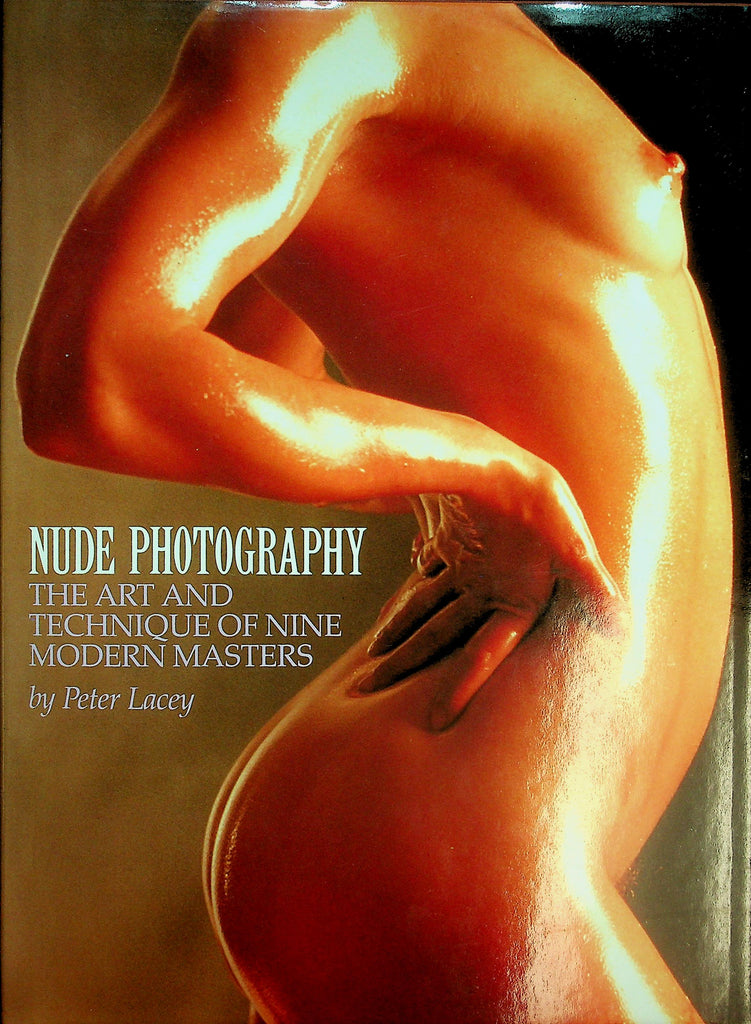 Nude Photography Hard Cover Book  The Art And Technique Of Nine Modern Masters  by Peter Lacey  1985   060126lmp-GSC