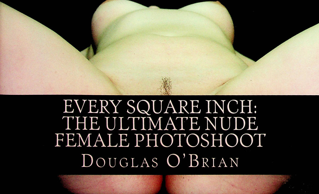 Every Square Inch: The Ultimate Nude Female Photoshoot Book by Douglas O'Brian 2010   032923lm-p2